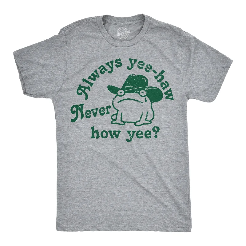 Always Yee Haw Never How Yee Men's T Shirt