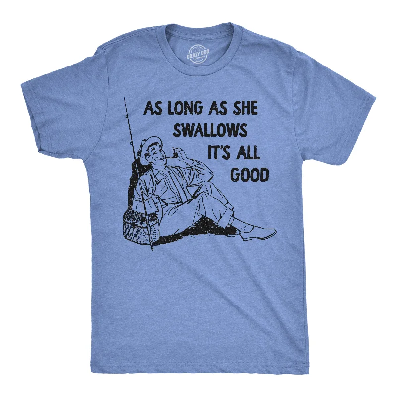 As Long As She Swallows Its All Good Men's T Shirt