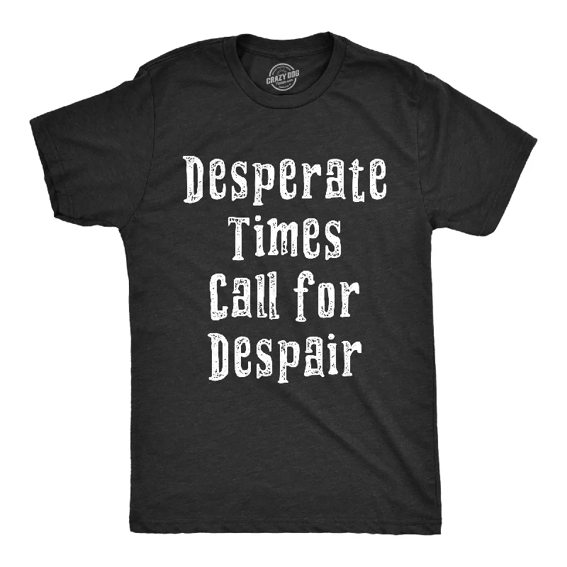 Desperate Times Call For Despair Men's T Shirt