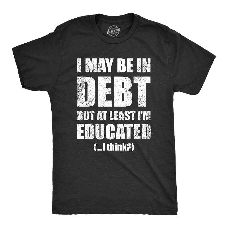 I May Be In Debt But At Least Im Educated Men's T Shirt