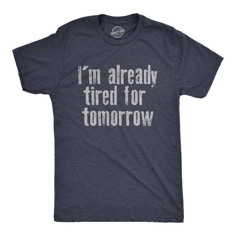 Im Already Tired For Tomorrow Men's T Shirt