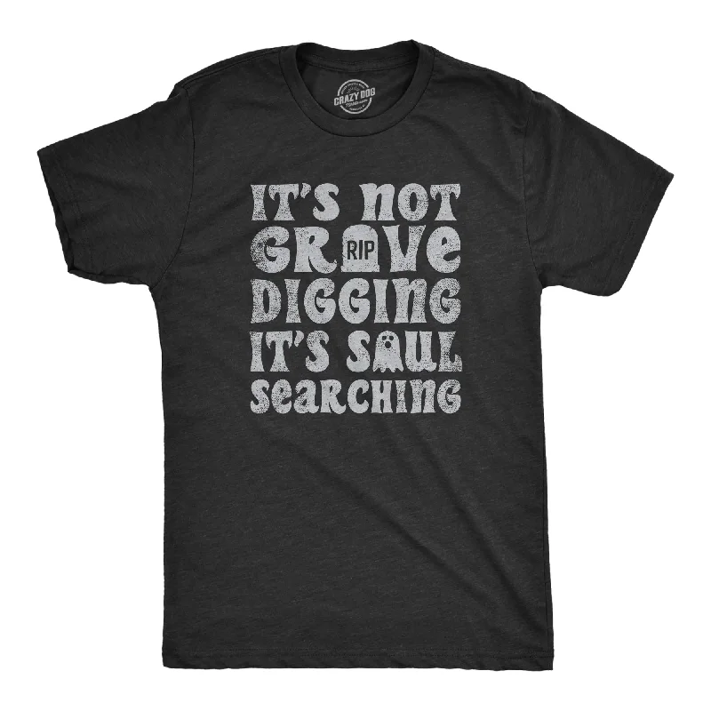 Its Not Grave Digging Its Soul Searching Men's T Shirt