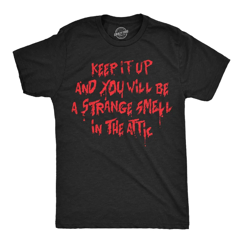 Keep It Up And You Will Be A Strange Smell In The Attic Men's T Shirt