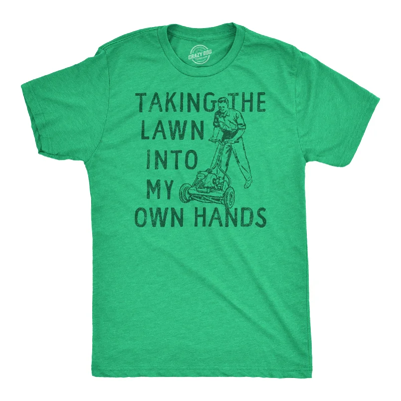 Taking The Lawn Into My Own Hands Men's T Shirt