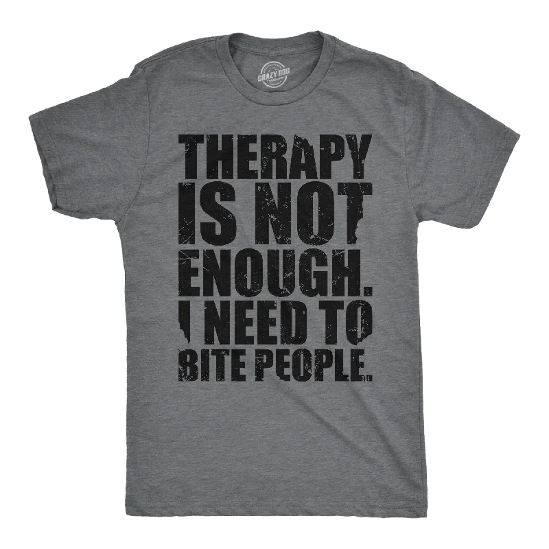 Therapy Is Not Enough I Need To Bite People Men's T Shirt