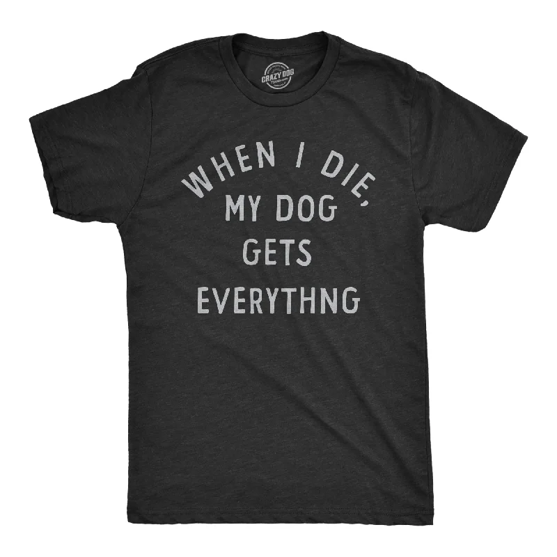 When I Die My Dog Gets Everything Men's T Shirt